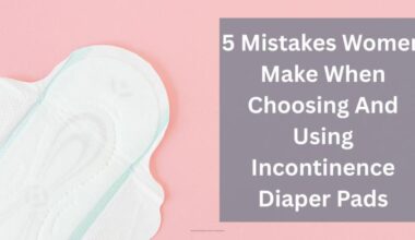 5 mistakes women make when choosing and using incontinence diaper pads