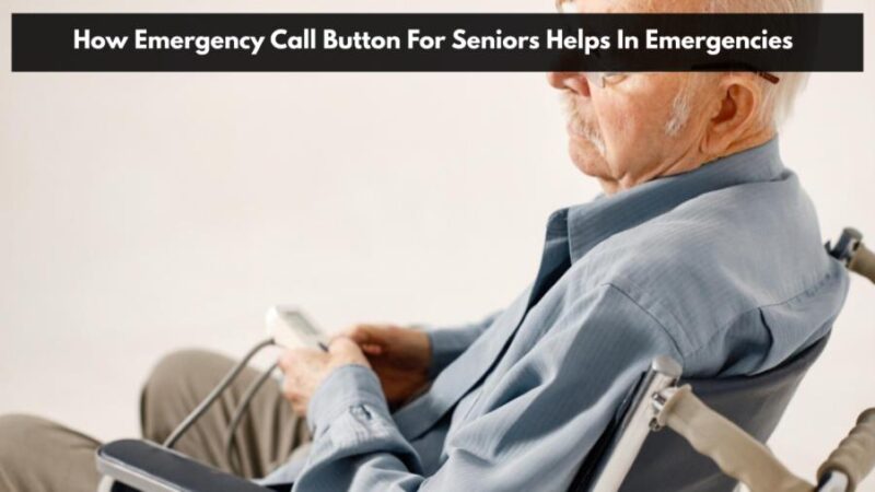 how emergency call button for seniors helps in emergencies