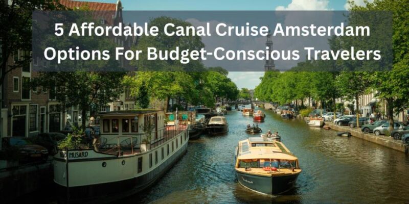 5 affordable canal cruise amsterdam options for budget conscious travelers