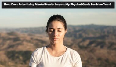how does prioritizing mental health impact my physical goals for new year